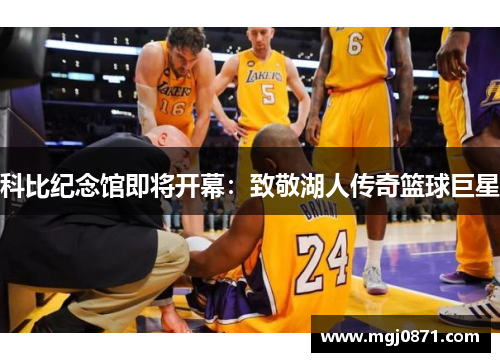 科比纪念馆即将开幕：致敬湖人传奇篮球巨星